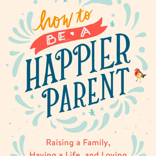 How to be a Happier Parent Book - houseoflilac
